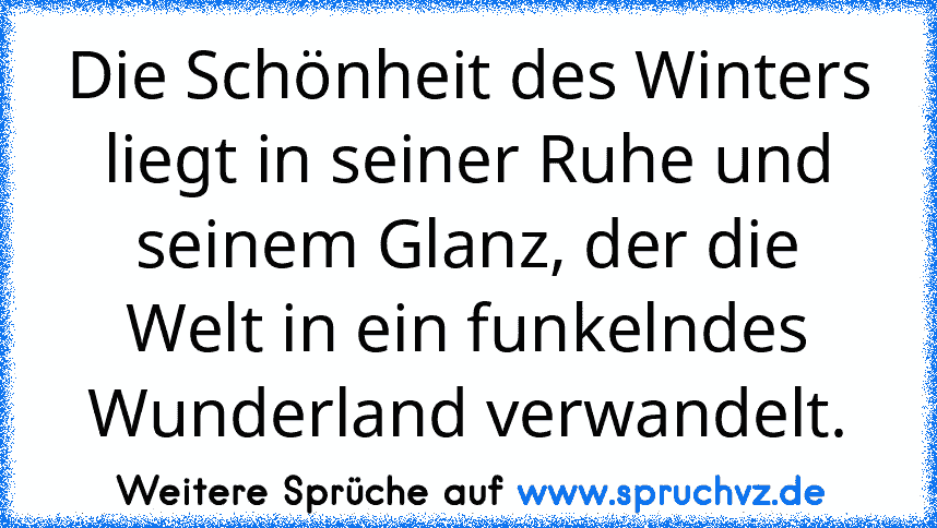 Die Schönheit des Winters liegt in seiner Ruhe und seinem Glanz, der die Welt in ein funkelndes Wunderland verwandelt.