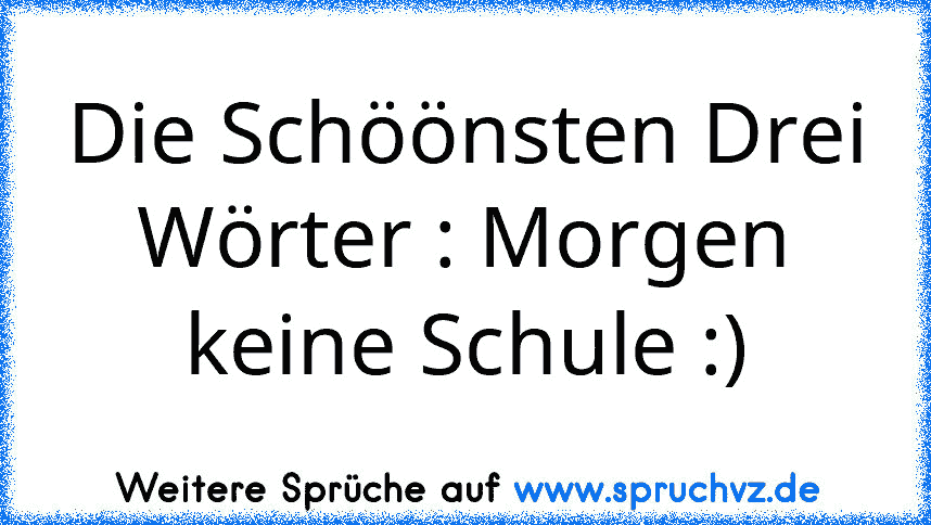 Die Schöönsten Drei Wörter : Morgen keine Schule :)