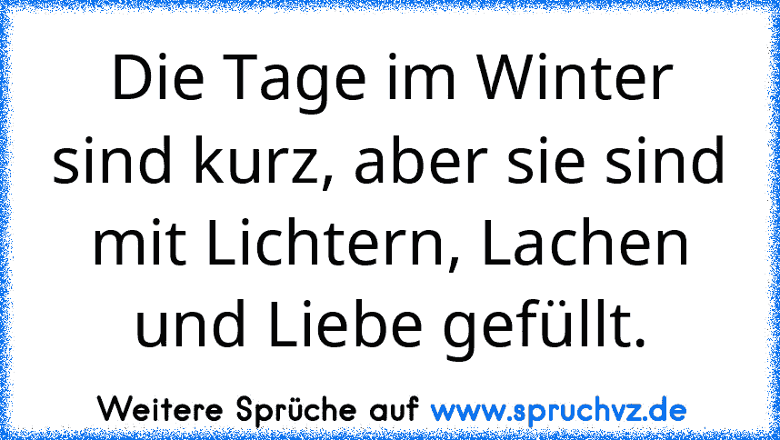 Die Tage im Winter sind kurz, aber sie sind mit Lichtern, Lachen und Liebe gefüllt.