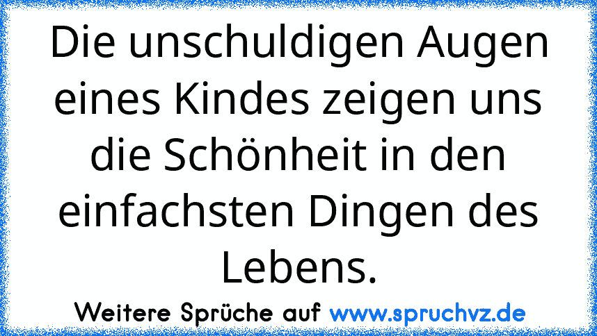 Die unschuldigen Augen eines Kindes zeigen uns die Schönheit in den einfachsten Dingen des Lebens.