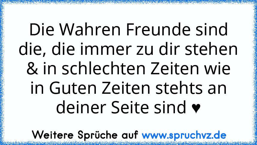 Die Wahren Freunde sind die, die immer zu dir stehen & in schlechten Zeiten wie in Guten Zeiten stehts an deiner Seite sind ♥