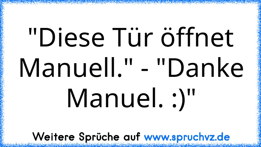 "Diese Tür öffnet Manuell." - "Danke Manuel. :)"