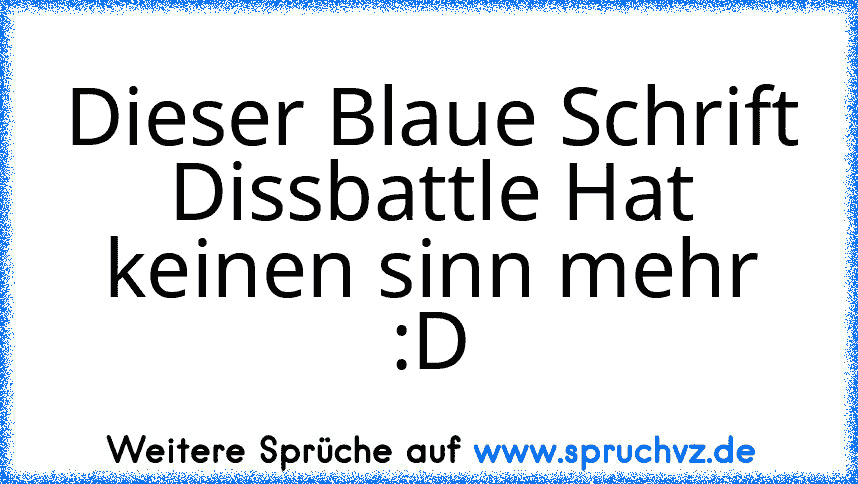 Dieser Blaue Schrift Dissbattle Hat keinen sinn mehr :D