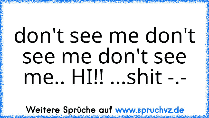 don't see me don't see me don't see me.. HI!! ...shit -.-