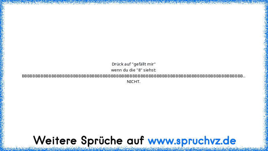 Drück auf "gefällt mir" wenn du die "8" siehst: BBBBBBBBBBBBBBBBBBBBBBBBBBBBBBBBBBBBBBBBBBBBBBBBBBBBBBBBBBBBBBBBBBBBBBBBBBBBBBBBBB..
NICHT.