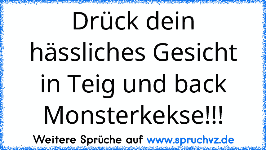 Drück dein hässliches Gesicht in Teig und back Monsterkekse!!!