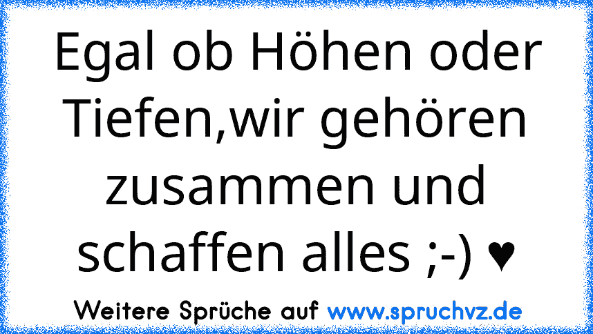 Egal ob Höhen oder Tiefen,wir gehören zusammen und schaffen alles ;-) ♥