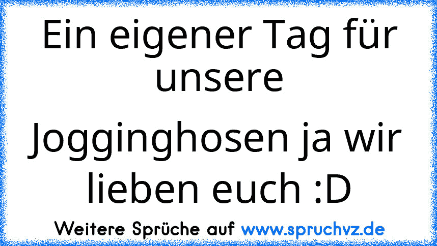 Ein eigener Tag für unsere Jogginghosen ja wir lieben euch :D