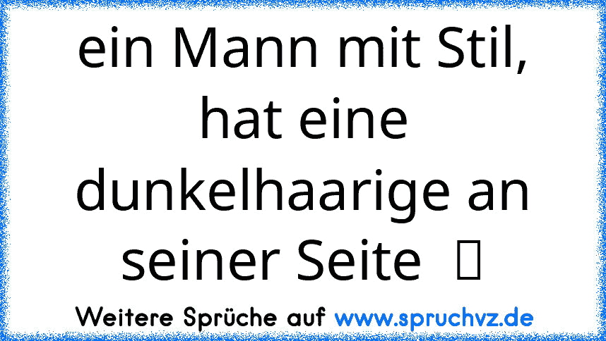 ein Mann mit Stil, hat eine dunkelhaarige an seiner Seite  ツ