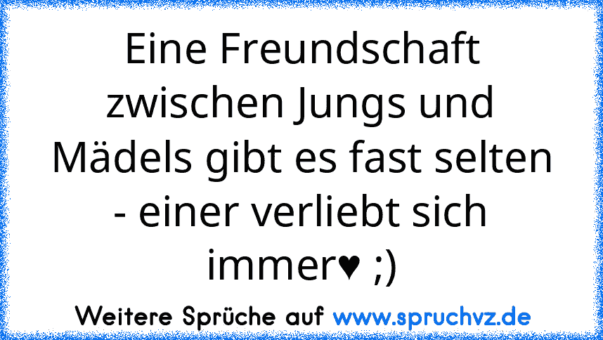 Eine Freundschaft zwischen Jungs und Mädels gibt es fast selten - einer verliebt sich immer♥ ;)