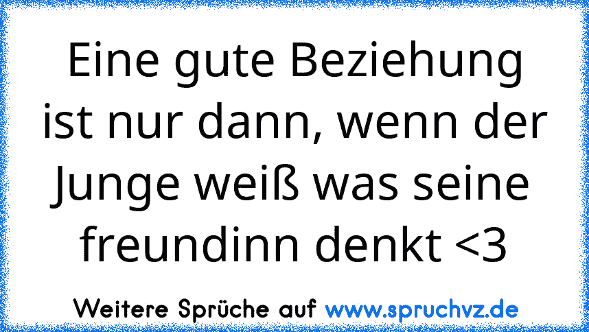 Eine gute Beziehung ist nur dann, wenn der Junge weiß was seine freundinn denkt 