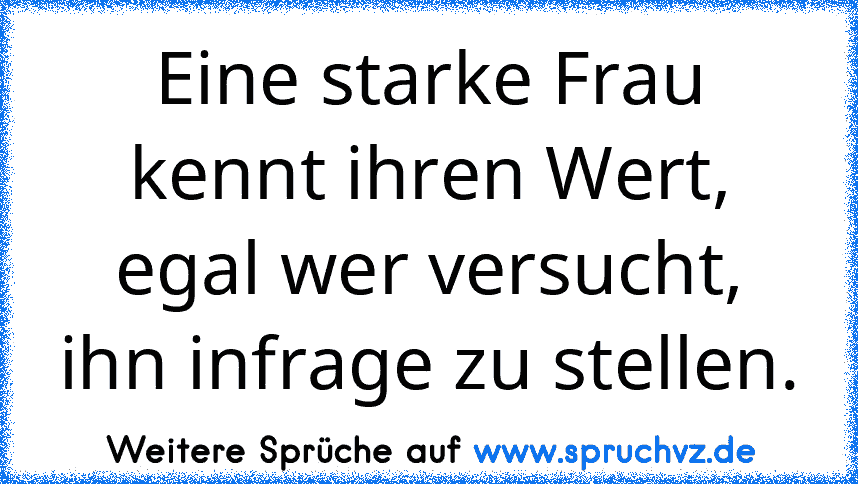 Eine starke Frau kennt ihren Wert, egal wer versucht, ihn infrage zu stellen.