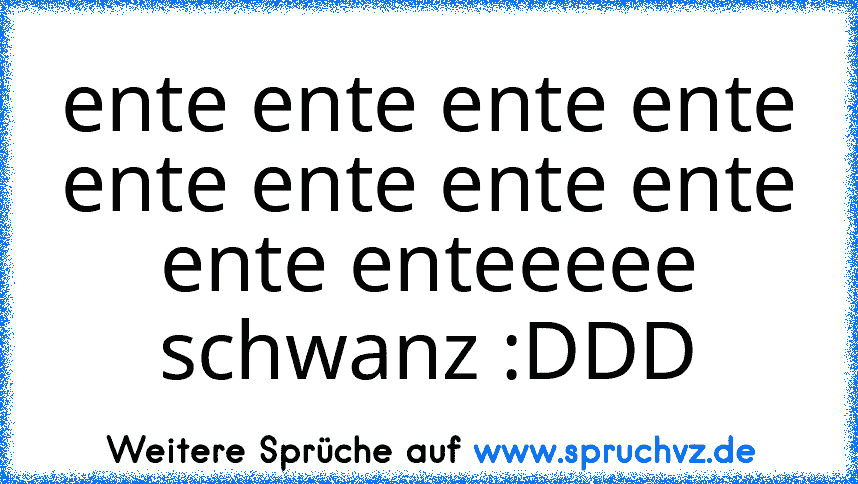 ente ente ente ente ente ente ente ente ente enteeeee schwanz :DDD