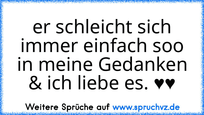 er schleicht sich immer einfach soo in meine Gedanken & ich liebe es. ♥♥