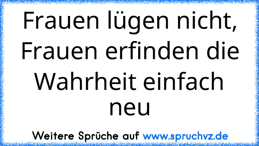 Frauen lügen nicht, Frauen erfinden die Wahrheit einfach neu