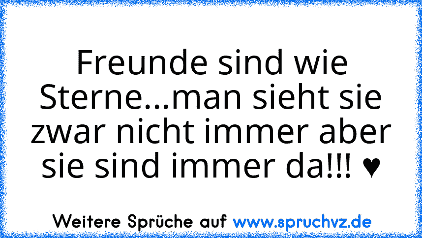 Freunde sind wie Sterne...man sieht sie zwar nicht immer aber sie sind immer da!!! ♥