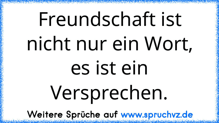 Freundschaft ist nicht nur ein Wort, es ist ein Versprechen.