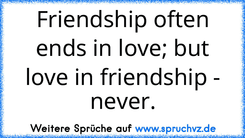 Friendship often ends in love; but love in friendship - never.