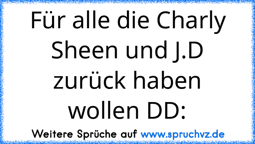 Für alle die Charly Sheen und J.D zurück haben wollen DD: