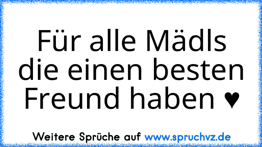 Für alle Mädls die einen besten Freund haben ♥