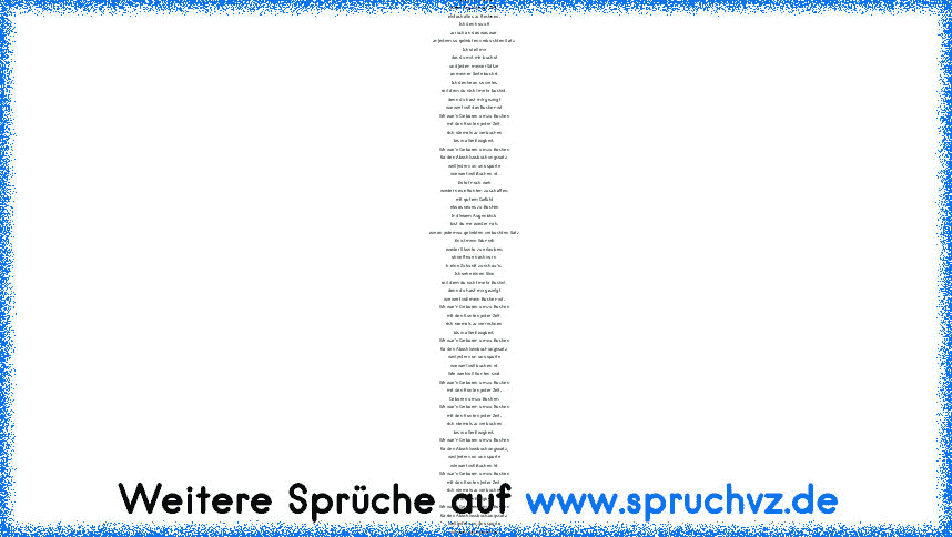 Geboren um zu Buchen (BWR)
Es fällt mir schwer
ohne dich zu Buchen
jeden Tag zu jeder Zeit
einfach alles zu Rechnen.
Ich denk so oft
zurück an das was war,
an jedem so geliebten verbuchten Satz.
Ich stell mir
das du mit mir buchst
und jeden meiner Sätze
an meiner Seite buchst.
Ich denke an so vieles
seit dem du nicht mehr buchst,
denn du hast mir gezeigt
wie wertvoll das Buchen ist.
Wir war'n G...