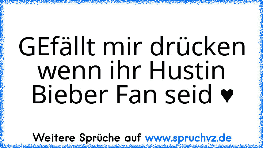 GEfällt mir drücken wenn ihr Hustin Bieber Fan seid ♥