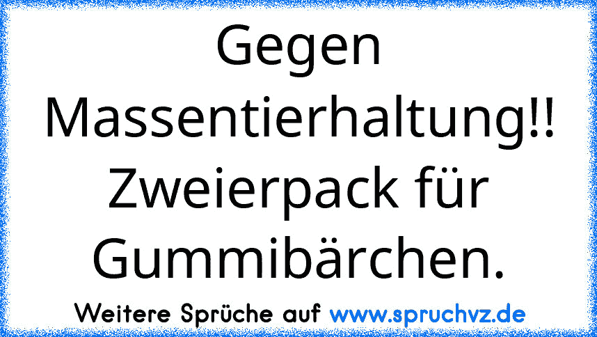 Gegen Massentierhaltung!!
Zweierpack für Gummibärchen.