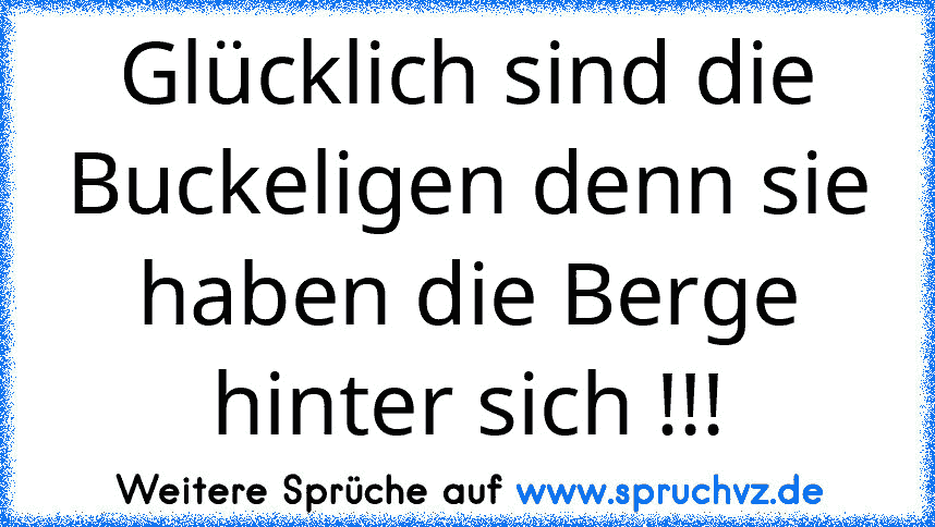 Glücklich sind die Buckeligen denn sie haben die Berge hinter sich !!!