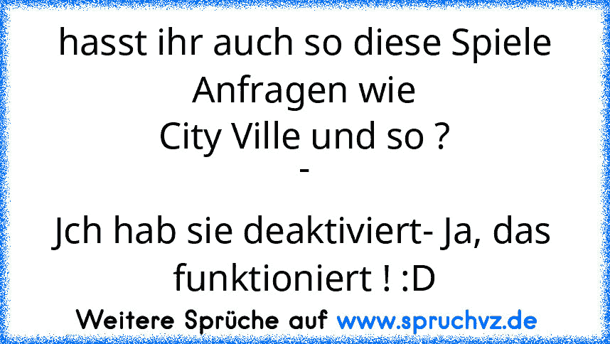 hasst ihr auch so diese Spiele Anfragen wie
City Ville und so ?
-
Jch hab sie deaktiviert- Ja, das funktioniert ! :D