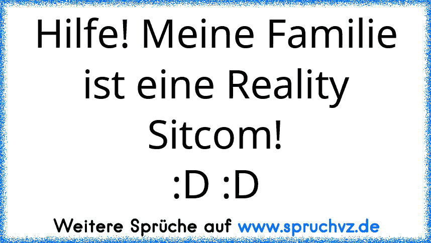 Hilfe! Meine Familie ist eine Reality Sitcom!
:D :D