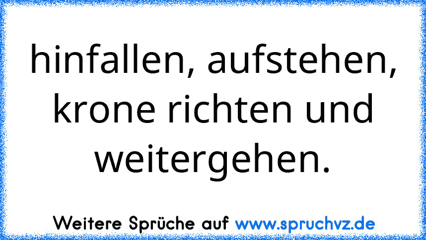 hinfallen, aufstehen, krone richten und weitergehen.