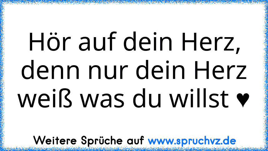 Hör auf dein Herz, denn nur dein Herz weiß was du willst ♥