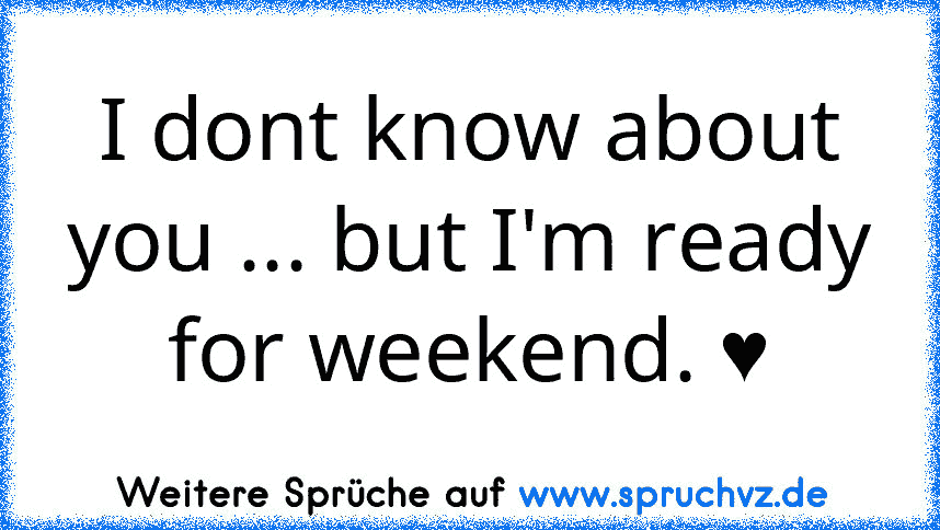 I dont know about you ... but I'm ready for weekend. ♥