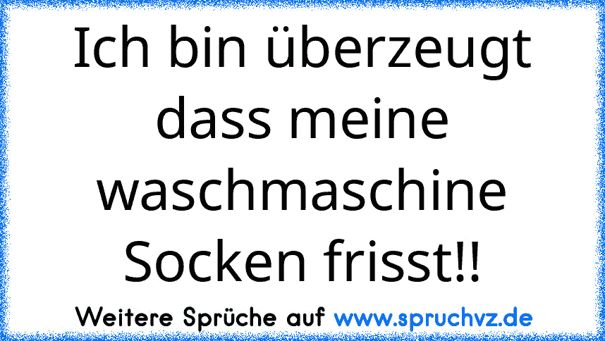 Ich bin überzeugt dass meine waschmaschine Socken frisst!!