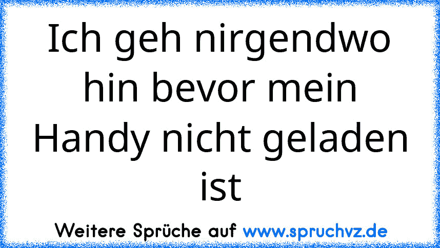 Ich geh nirgendwo hin bevor mein Handy nicht geladen ist