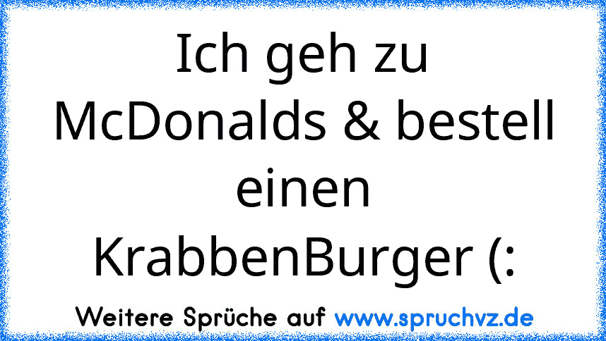 Ich geh zu McDonalds & bestell einen KrabbenBurger (: