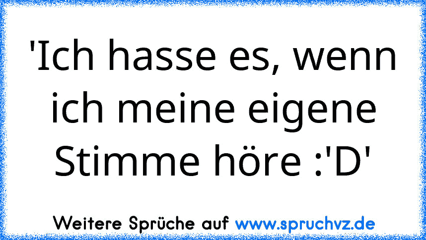 'Ich hasse es, wenn ich meine eigene Stimme höre :'D'