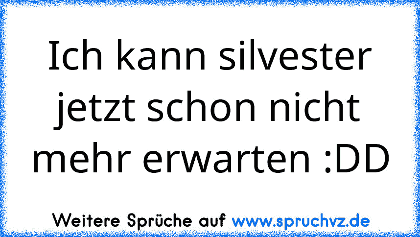 Ich kann silvester jetzt schon nicht mehr erwarten :DD