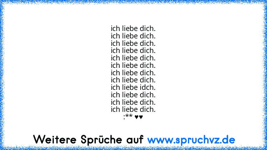 ich liebe dich.
ich liebe dich.
ich liebe dich.
ich liebe dich.
ich liebe dich.
ich liebe dich.
ich liebe dich.
ich liebe dich.
ich liebe idch.
ich liebe dich.
ich liebe dich.
ich liebe dich.
:** ♥♥