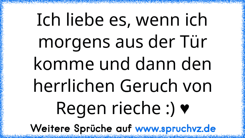 Ich liebe es, wenn ich morgens aus der Tür komme und dann den herrlichen Geruch von Regen rieche :) ♥