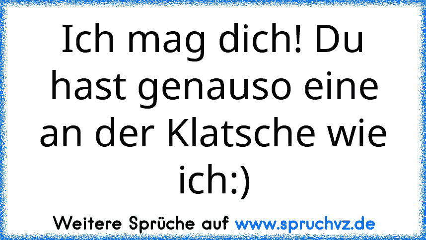 Ich mag dich! Du hast genauso eine an der Klatsche wie ich:)