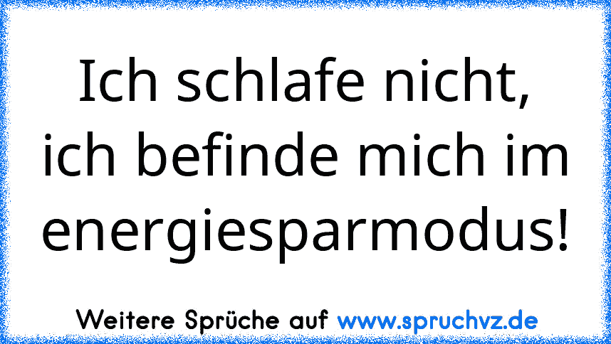 Ich schlafe nicht, ich befinde mich im energiesparmodus!