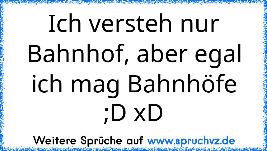 Ich versteh nur Bahnhof, aber egal ich mag Bahnhöfe ;D xD