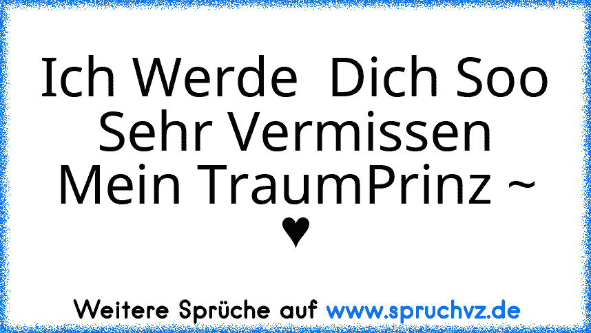 Ich Werde  Dich Soo Sehr Vermissen Mein TraumPrinz ~ ♥