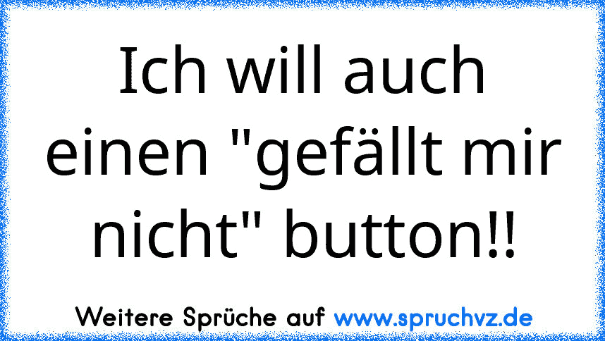 Ich will auch einen "gefällt mir nicht" button!!