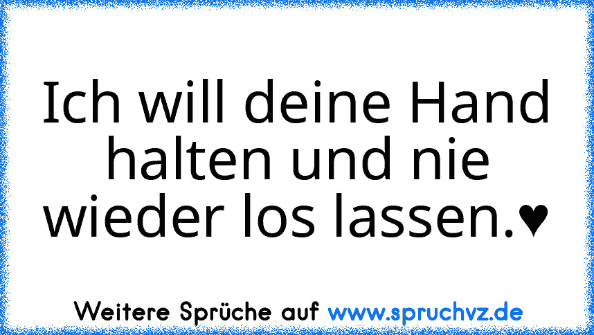 Ich will deine Hand halten und nie wieder los lassen.♥