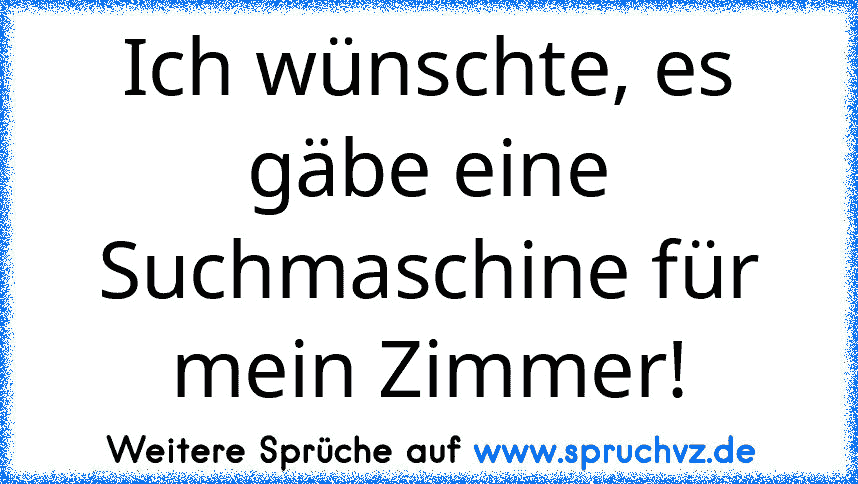 Ich wünschte, es gäbe eine Suchmaschine für mein Zimmer!