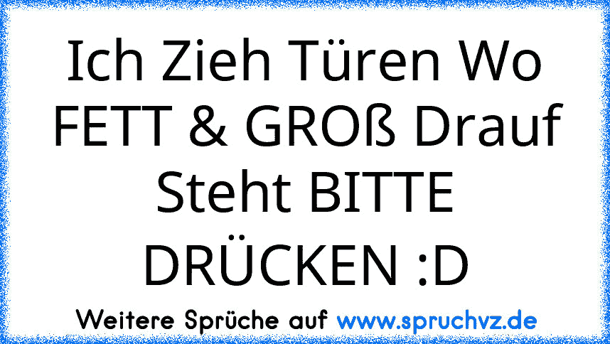 Ich Zieh Türen Wo FETT & GROß Drauf Steht BITTE DRÜCKEN :D