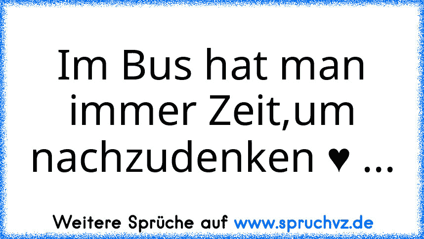 Im Bus hat man immer Zeit,um nachzudenken ♥ ...