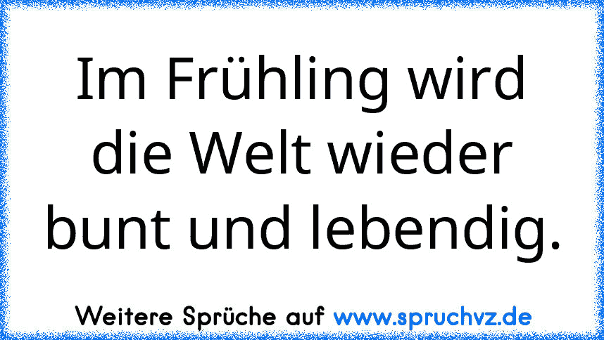 Im Frühling wird die Welt wieder bunt und lebendig.